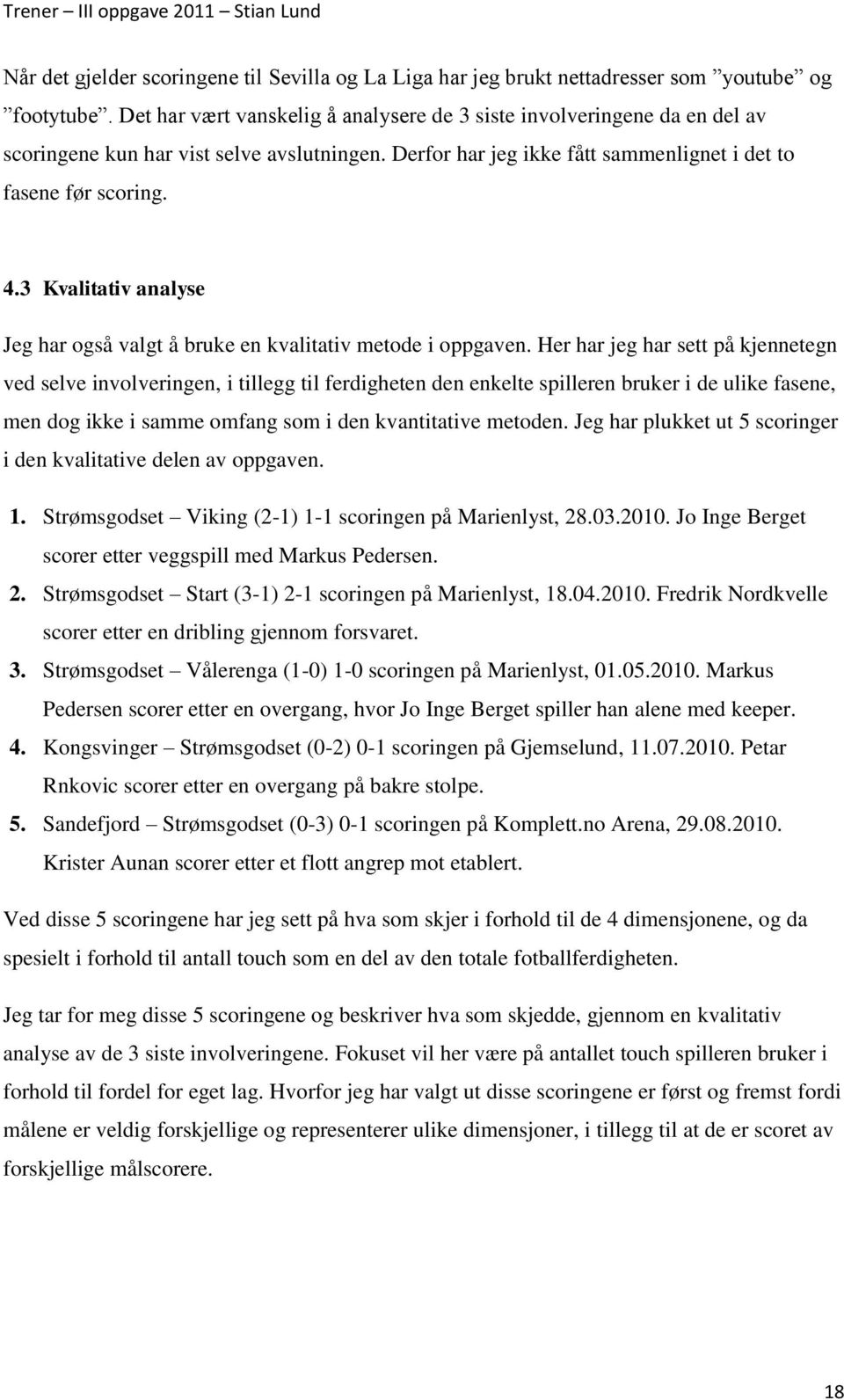 3 Kvalitativ analyse Jeg har også valgt å bruke en kvalitativ metode i oppgaven.