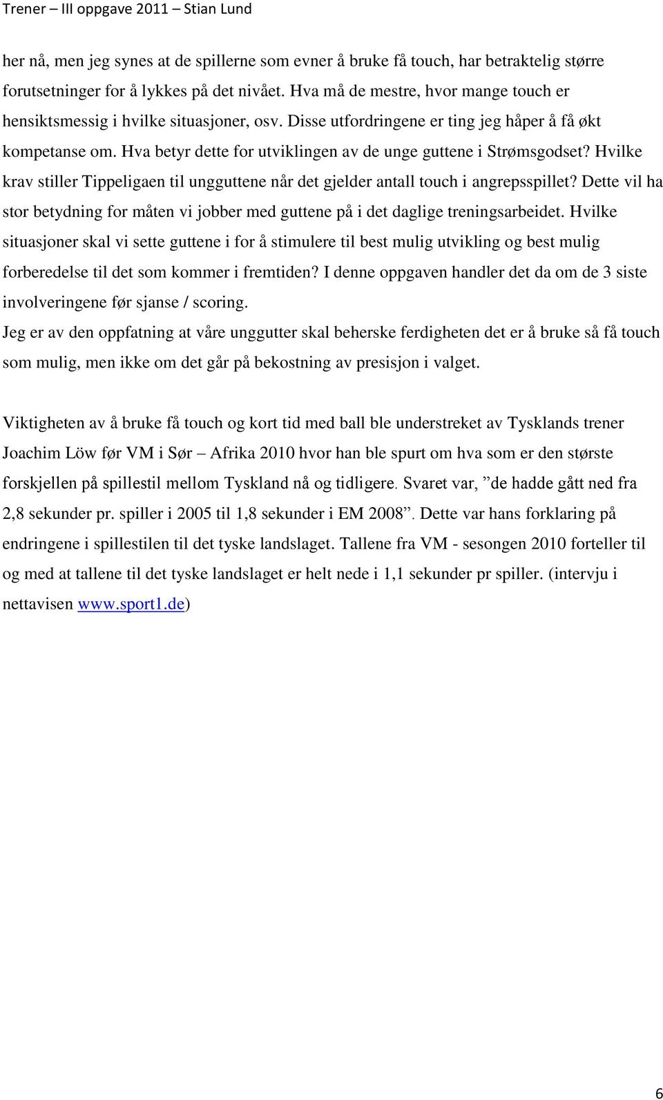 Hva betyr dette for utviklingen av de unge guttene i Strømsgodset? Hvilke krav stiller Tippeligaen til ungguttene når det gjelder antall touch i angrepsspillet?