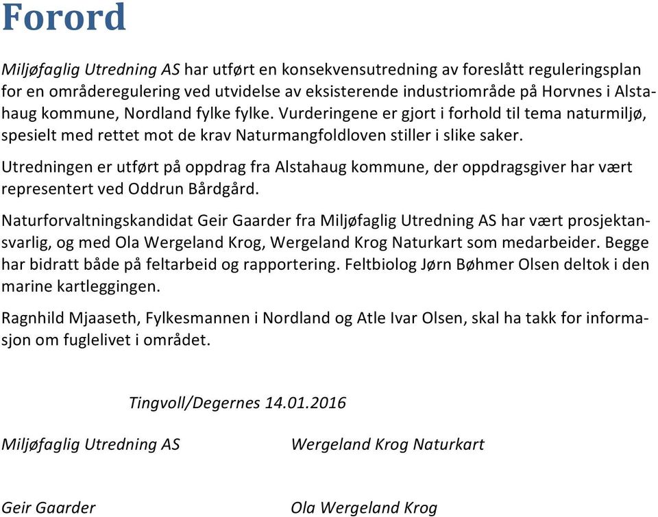 Utredningen er utført på oppdrag fra Alstahaug kommune, der oppdragsgiver har vært representert ved Oddrun Bårdgård.