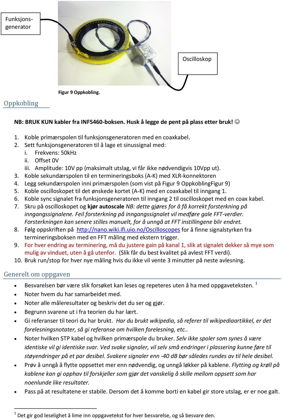 Amplitude: 10V pp (maksimalt utslag, vi får ikke nødvendigvis 10Vpp ut). 3. Koble sekundærspolen til en termineringsboks (A-K) med XLR-konnektoren 4.