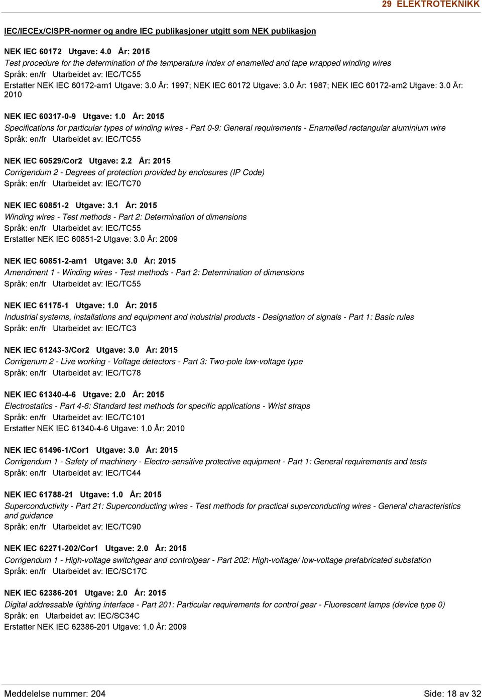 0 År: 1997; NEK IEC 60172 Utgave: 3.0 År: 1987; NEK IEC 60172-am2 Utgave: 3.0 År: 2010 NEK IEC 60317-0-9 Utgave: 1.