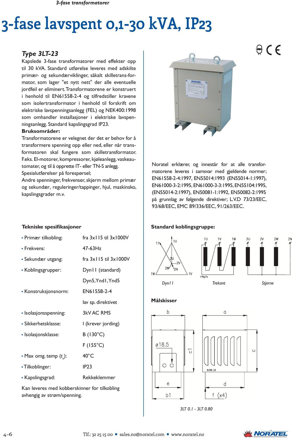 Transformatorene er konstruert i henhold til EN61558-2-4 og tilfredstiller kravene som isolertransformator i henhold til forskrift om elektriske lavspenningsanlegg (FEL) og NEK400:1998 som omhandler