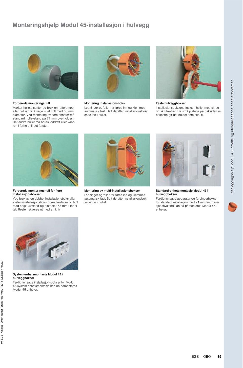 Forberede monteringshull for flere installasjonsbokser Ved bruk av en dobbel installasjonsboks eller system-installasjonsboks bores likeledes to hull med angitt avstand og diameter 68 mm i forfeltet.