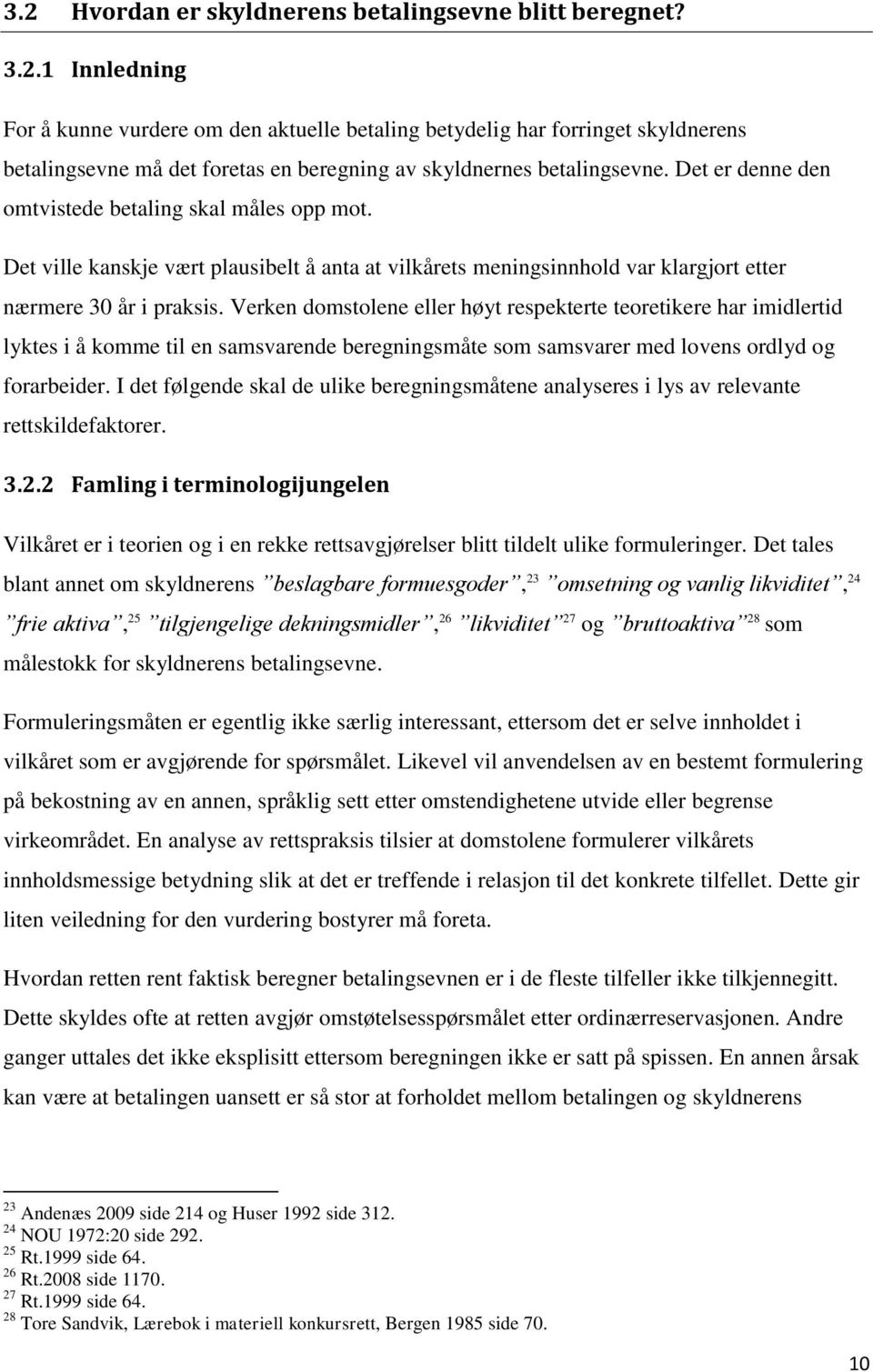 Verken domstolene eller høyt respekterte teoretikere har imidlertid lyktes i å komme til en samsvarende beregningsmåte som samsvarer med lovens ordlyd og forarbeider.