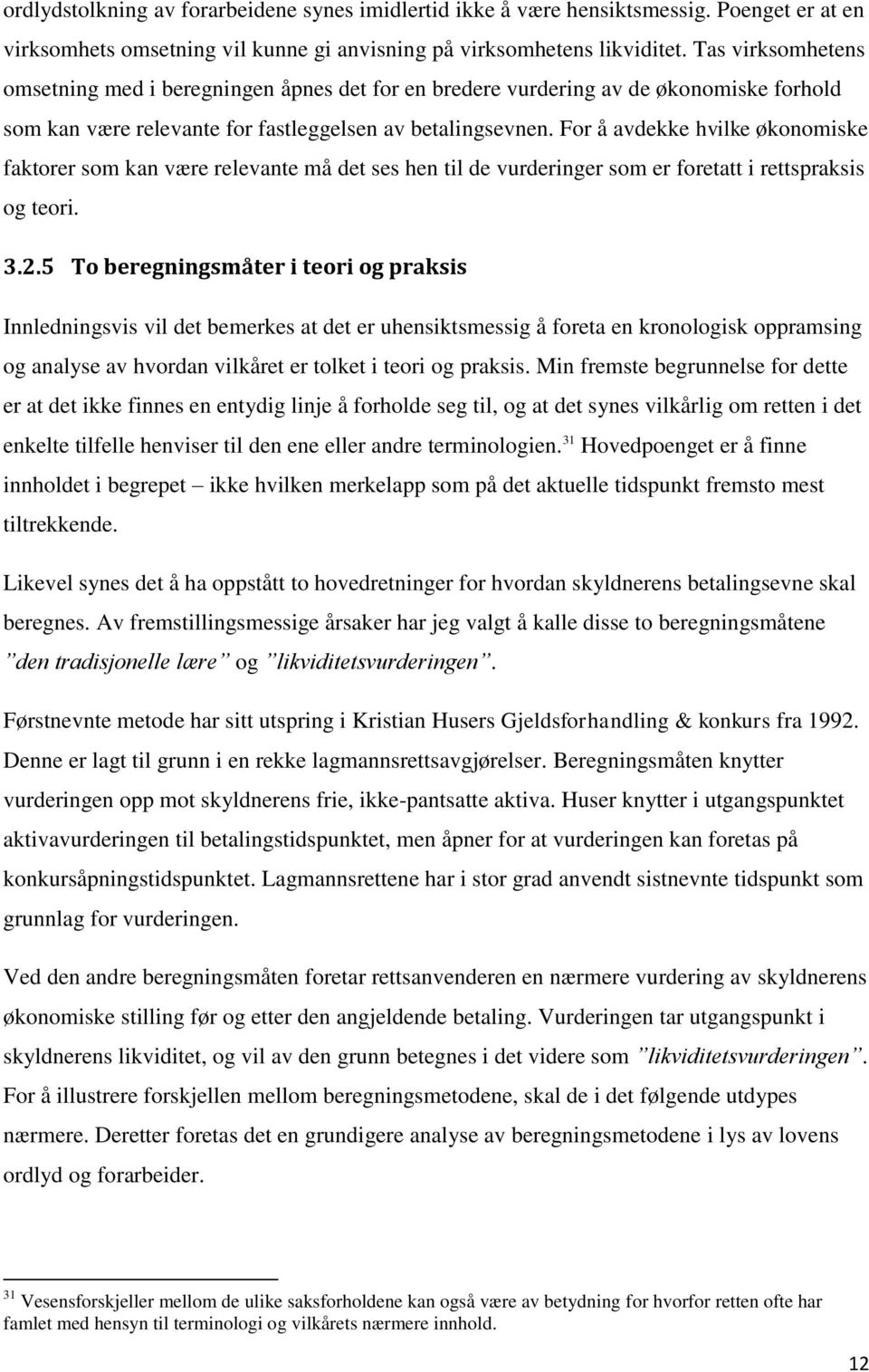 For å avdekke hvilke økonomiske faktorer som kan være relevante må det ses hen til de vurderinger som er foretatt i rettspraksis og teori. 3.2.