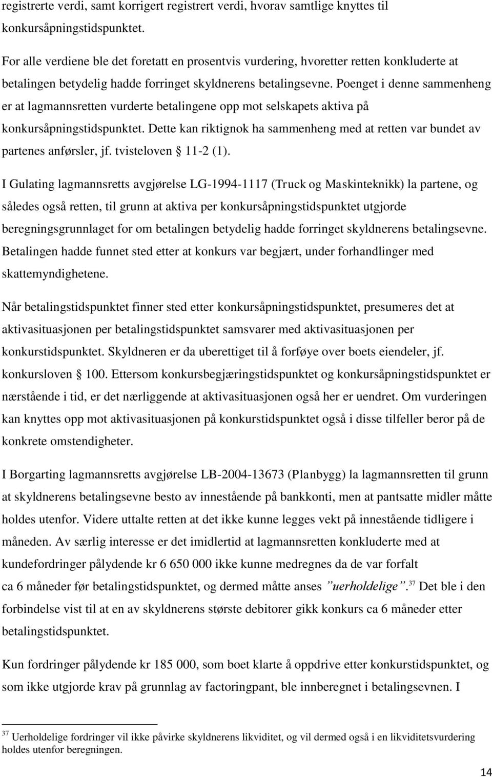 Poenget i denne sammenheng er at lagmannsretten vurderte betalingene opp mot selskapets aktiva på konkursåpningstidspunktet.