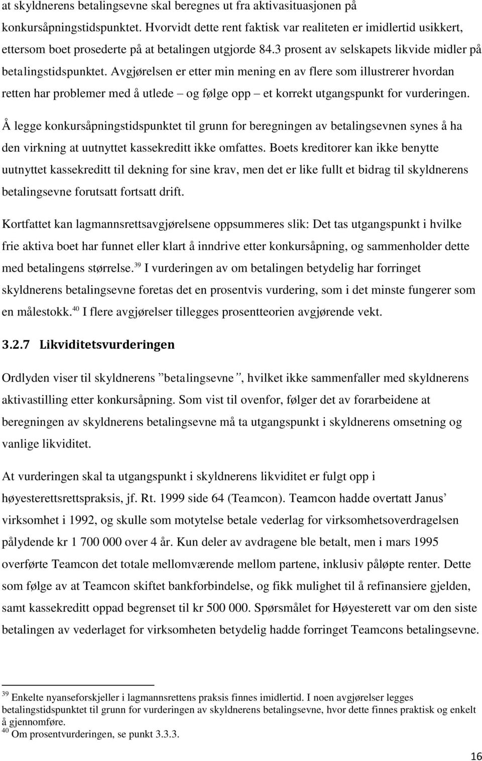 Avgjørelsen er etter min mening en av flere som illustrerer hvordan retten har problemer med å utlede og følge opp et korrekt utgangspunkt for vurderingen.