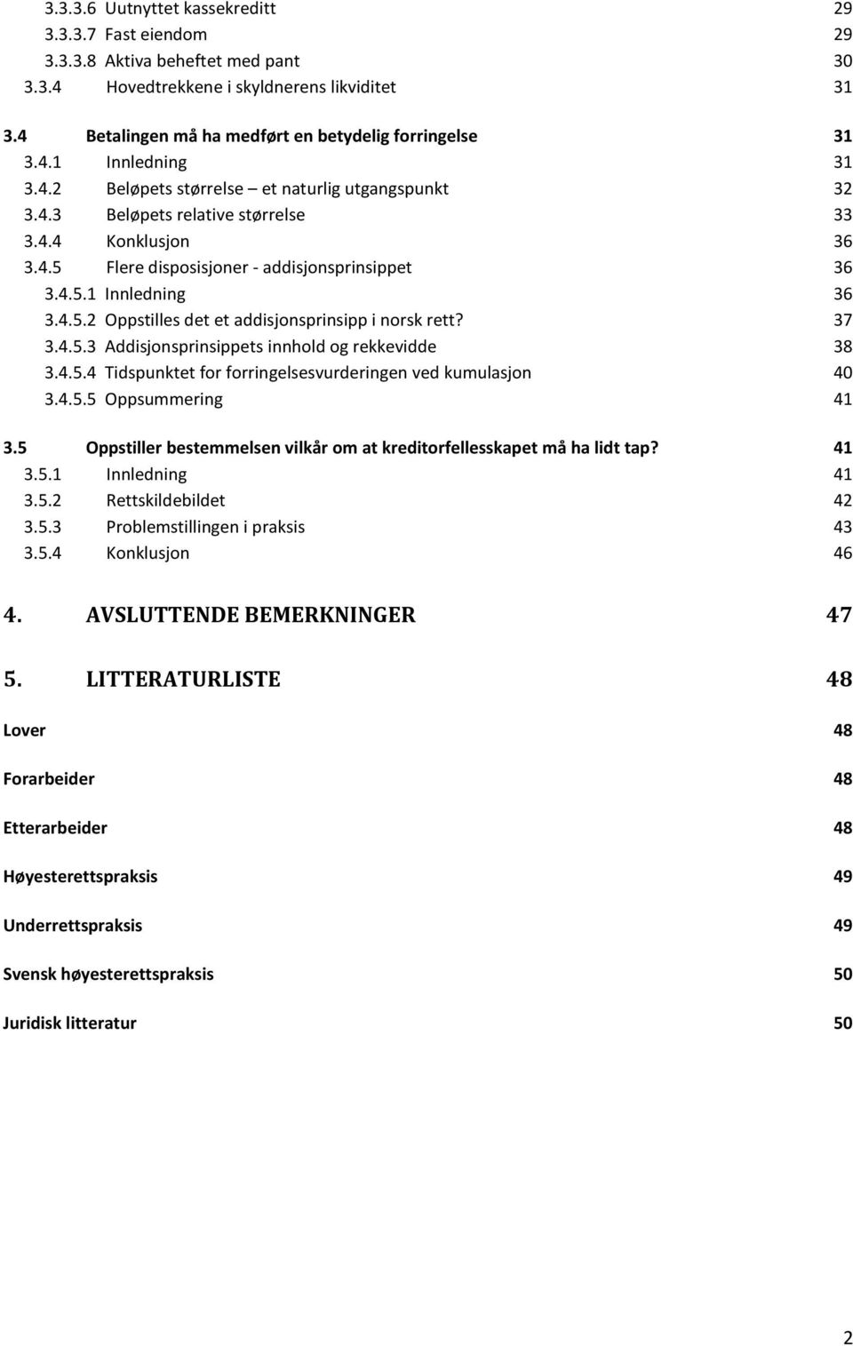 4.5.1 Innledning 36 3.4.5.2 Oppstilles det et addisjonsprinsipp i norsk rett? 37 3.4.5.3 Addisjonsprinsippets innhold og rekkevidde 38 3.4.5.4 Tidspunktet for forringelsesvurderingen ved kumulasjon 40 3.