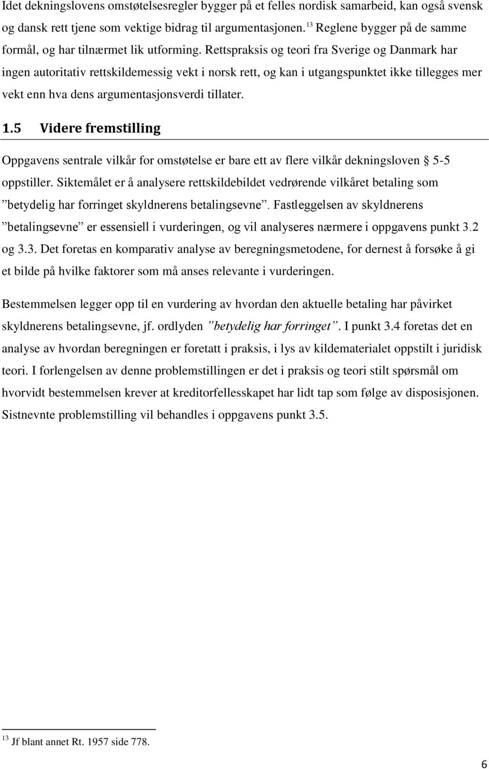 Rettspraksis og teori fra Sverige og Danmark har ingen autoritativ rettskildemessig vekt i norsk rett, og kan i utgangspunktet ikke tillegges mer vekt enn hva dens argumentasjonsverdi tillater. 1.