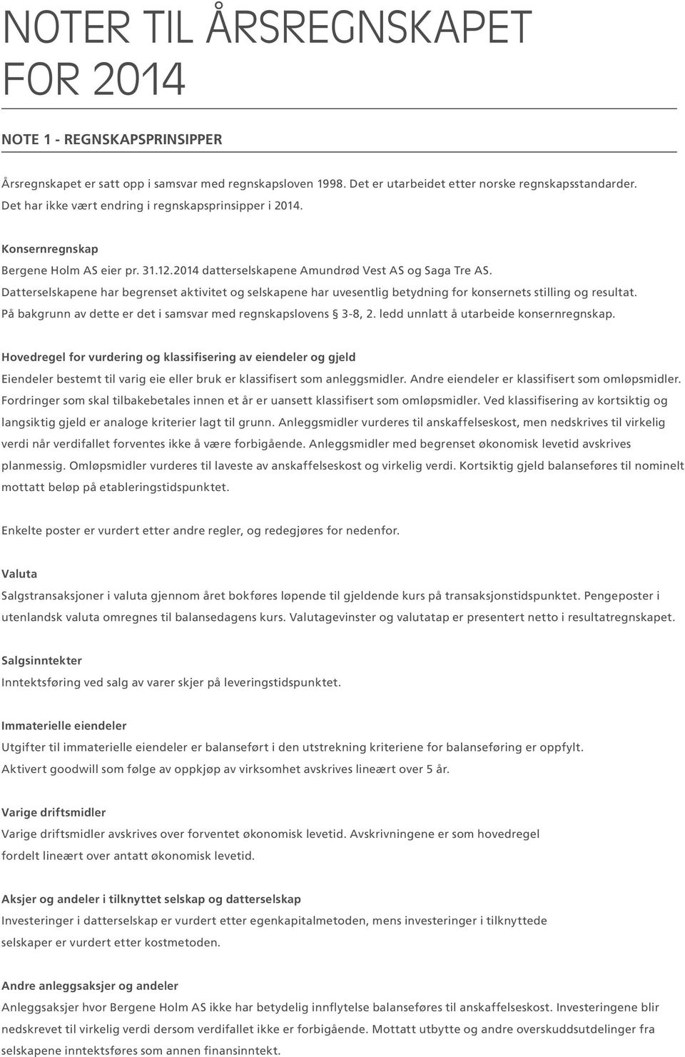 Datterselskapene har begrenset aktivitet og selskapene har uvesentlig betydning for konsernets stilling og resultat. På bakgrunn av dette er det i samsvar med regnskapslovens 3-8, 2.