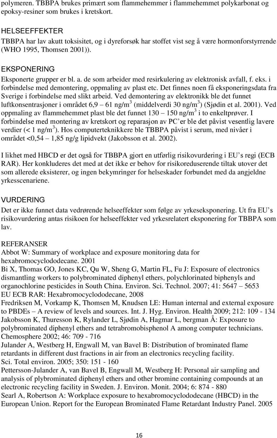 eks. i forbindelse med demontering, oppmaling av plast etc. Det finnes noen få eksponeringsdata fra Sverige i forbindelse med slikt arbeid.