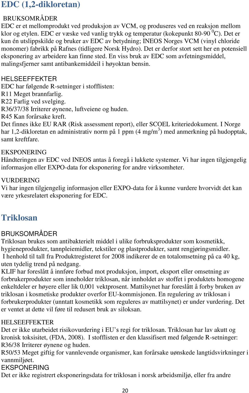 Det er derfor stort sett her en potensiell eksponering av arbeidere kan finne sted. En viss bruk av EDC som avfetningsmiddel, malingsfjerner samt antibankemiddeil i høyoktan bensin.