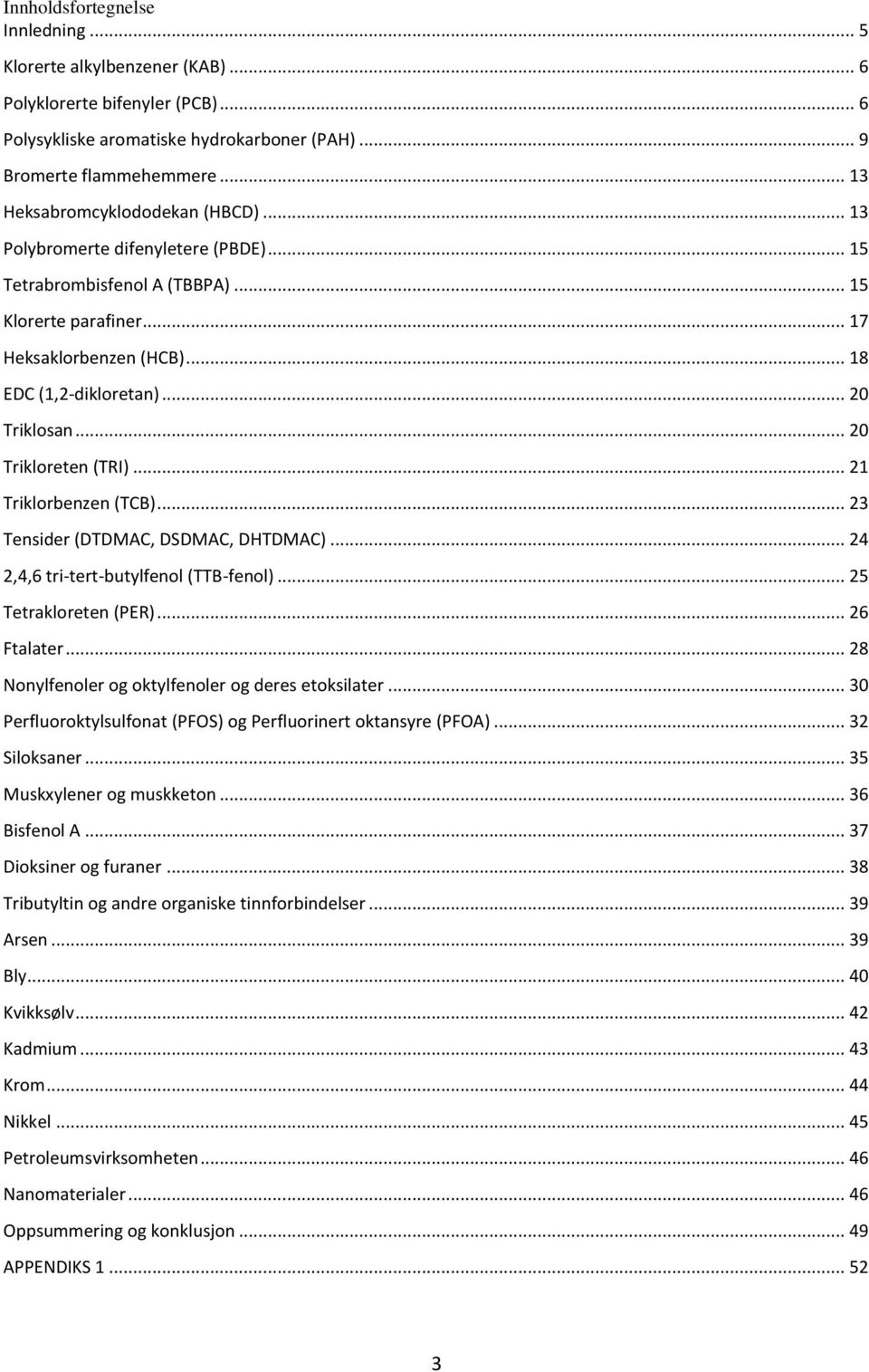 .. 20 Triklosan... 20 Trikloreten (TRI)... 21 Triklorbenzen (TCB)... 23 Tensider (DTDMAC, DSDMAC, DHTDMAC)... 24 2,4,6 tri-tert-butylfenol (TTB-fenol)... 25 Tetrakloreten (PER)... 26 Ftalater.