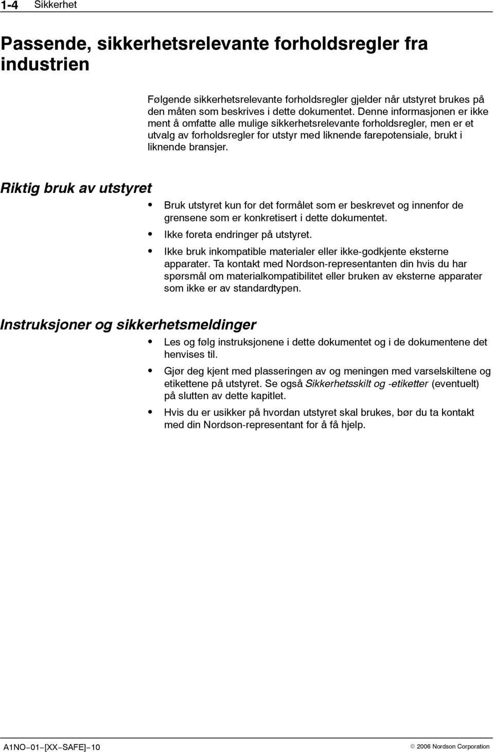 Riktig bruk av utstyret Bruk utstyret kun for det formålet som er beskrevet og innenfor de grensene som er konkretisert i dette dokumentet. Ikke foreta endringer på utstyret.