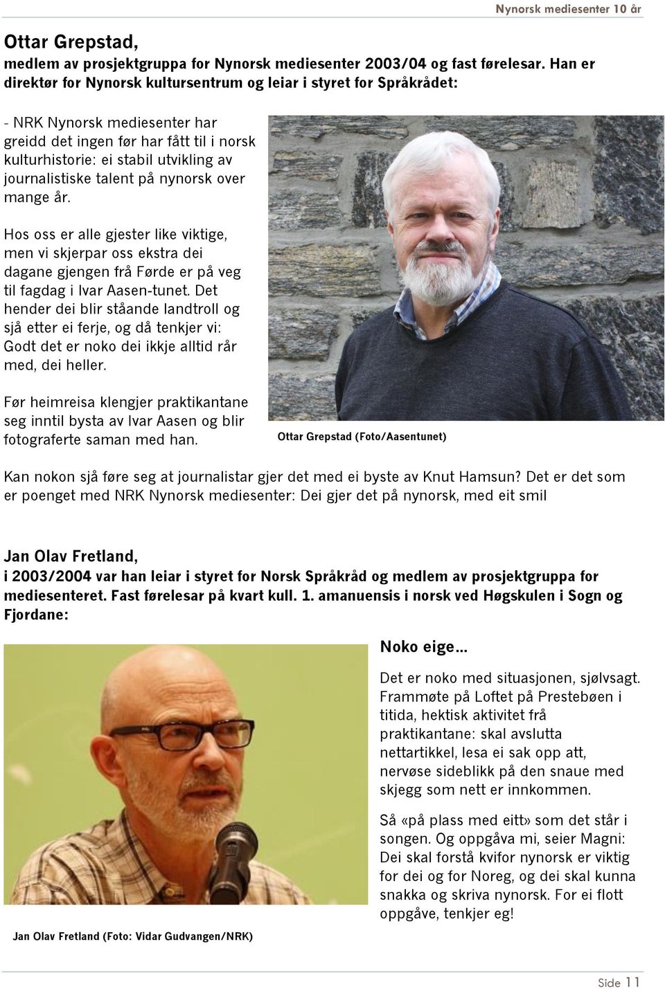 journalistiske talent på nynorsk over mange år. Hos oss er alle gjester like viktige, men vi skjerpar oss ekstra dei dagane gjengen frå Førde er på veg til fagdag i Ivar Aasen-tunet.