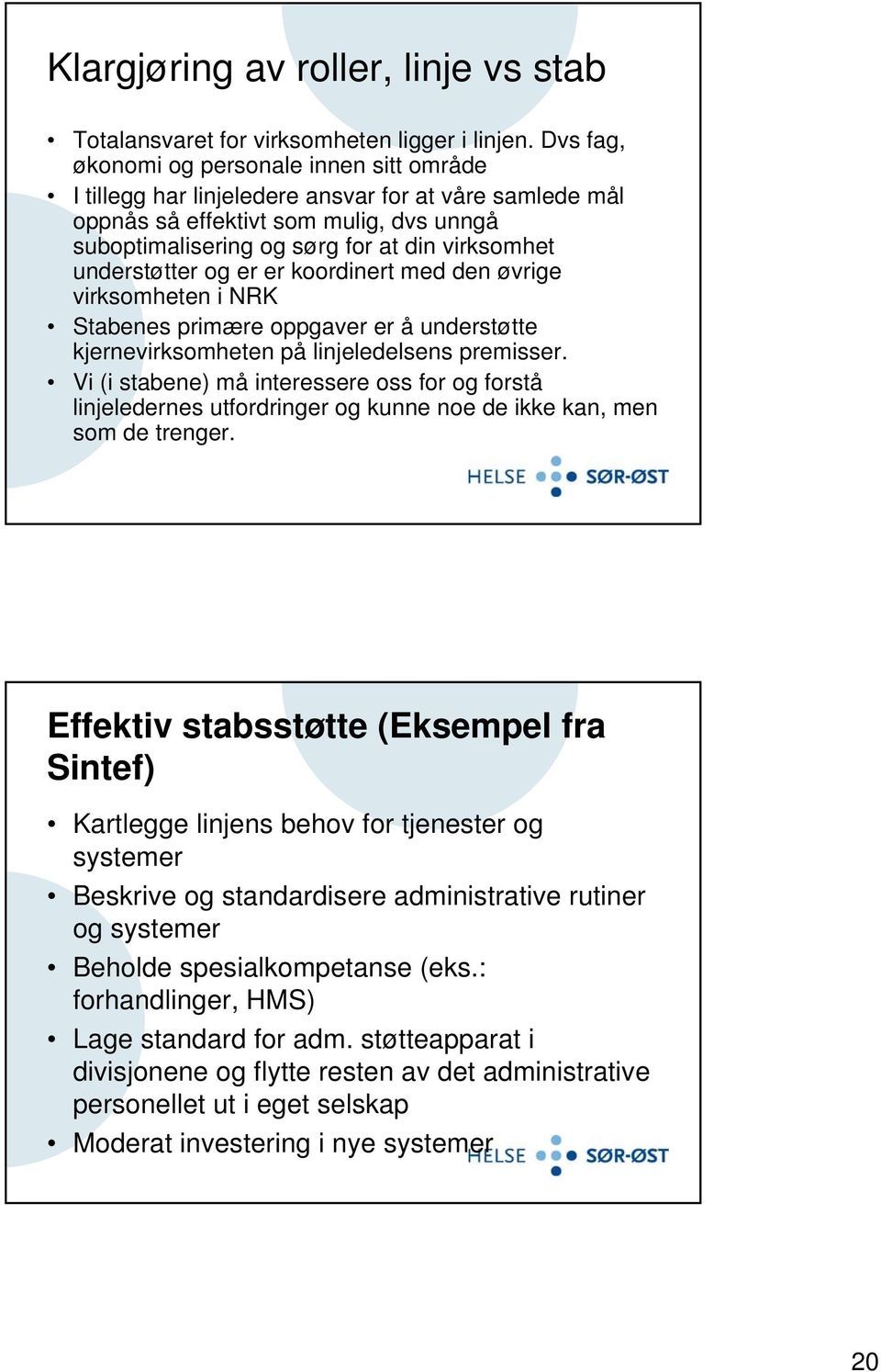 understøtter og er er koordinert med den øvrige virksomheten i NRK Stabenes primære oppgaver er å understøtte kjernevirksomheten på linjeledelsens premisser.