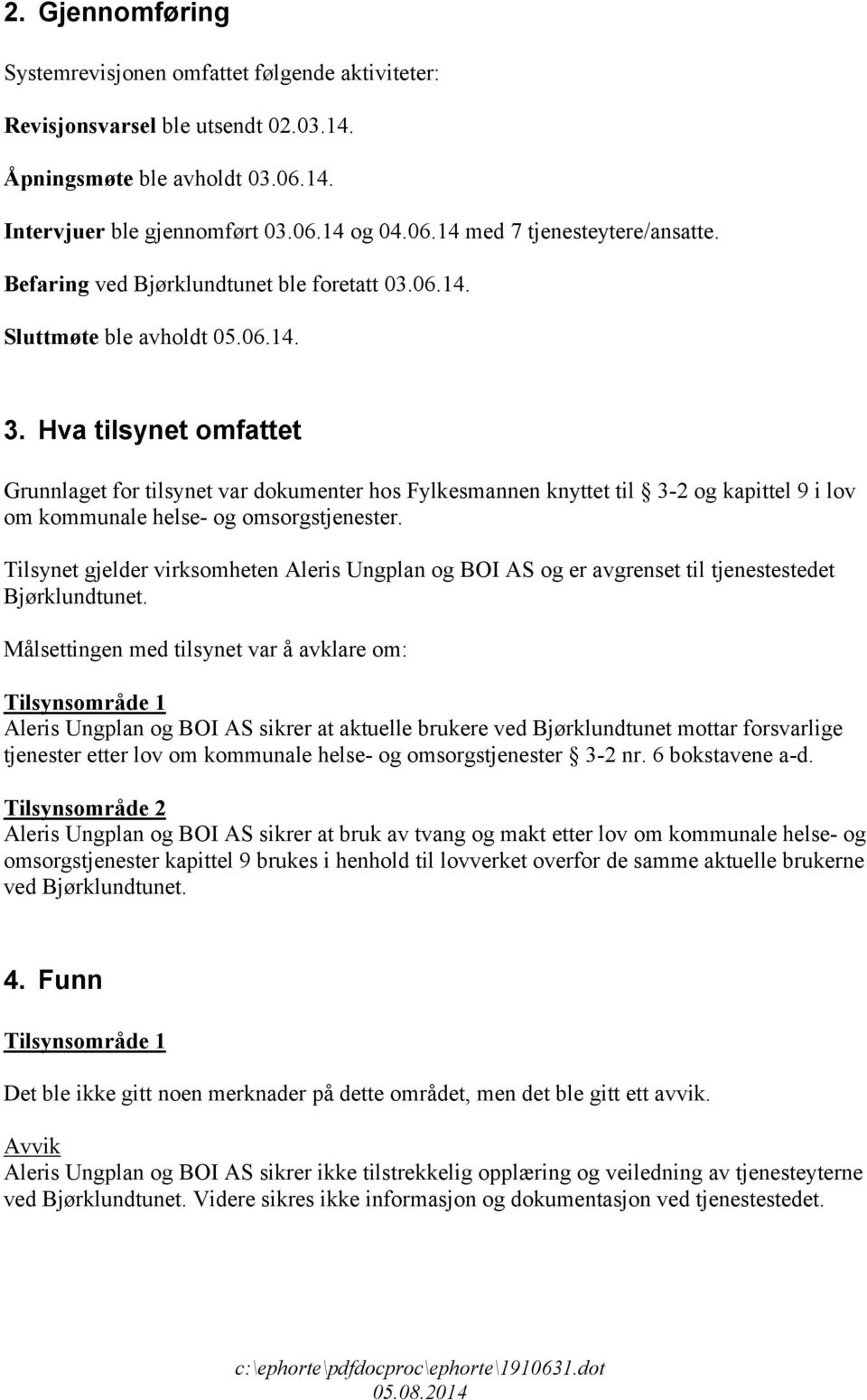 Hva tilsynet omfattet Grunnlaget for tilsynet var dokumenter hos Fylkesmannen knyttet til 3-2 og kapittel 9 i lov om kommunale helse- og omsorgstjenester.