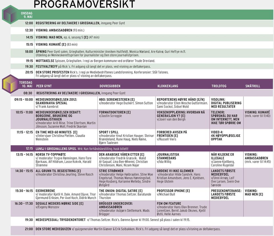 Utdeling av Menneskerettsprisen for journalister og Den store journalistprisen. 19:15 Mottakelse Spissen, Grieghallen. I regi av Bergen kommune ved ordfører Trude Drevland.