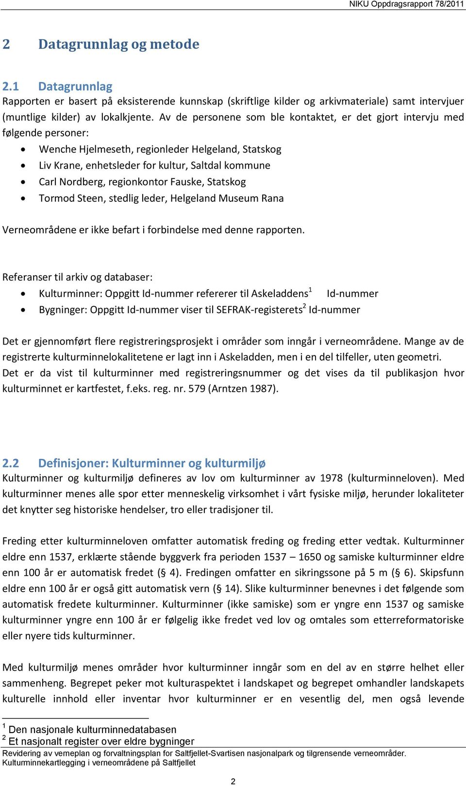 regionkontor Fauske, Statskog Tormod Steen, stedlig leder, Helgeland Museum Rana Verneområdene er ikke befart i forbindelse med denne rapporten.