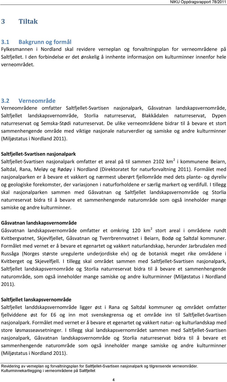 2 Verneområde Verneområdene omfatter Saltfjellet-Svartisen nasjonalpark, Gåsvatnan landskapsvernområde, Saltfjellet landskapsvernområde, Storlia naturreservat, Blakkådalen naturreservat, Dypen