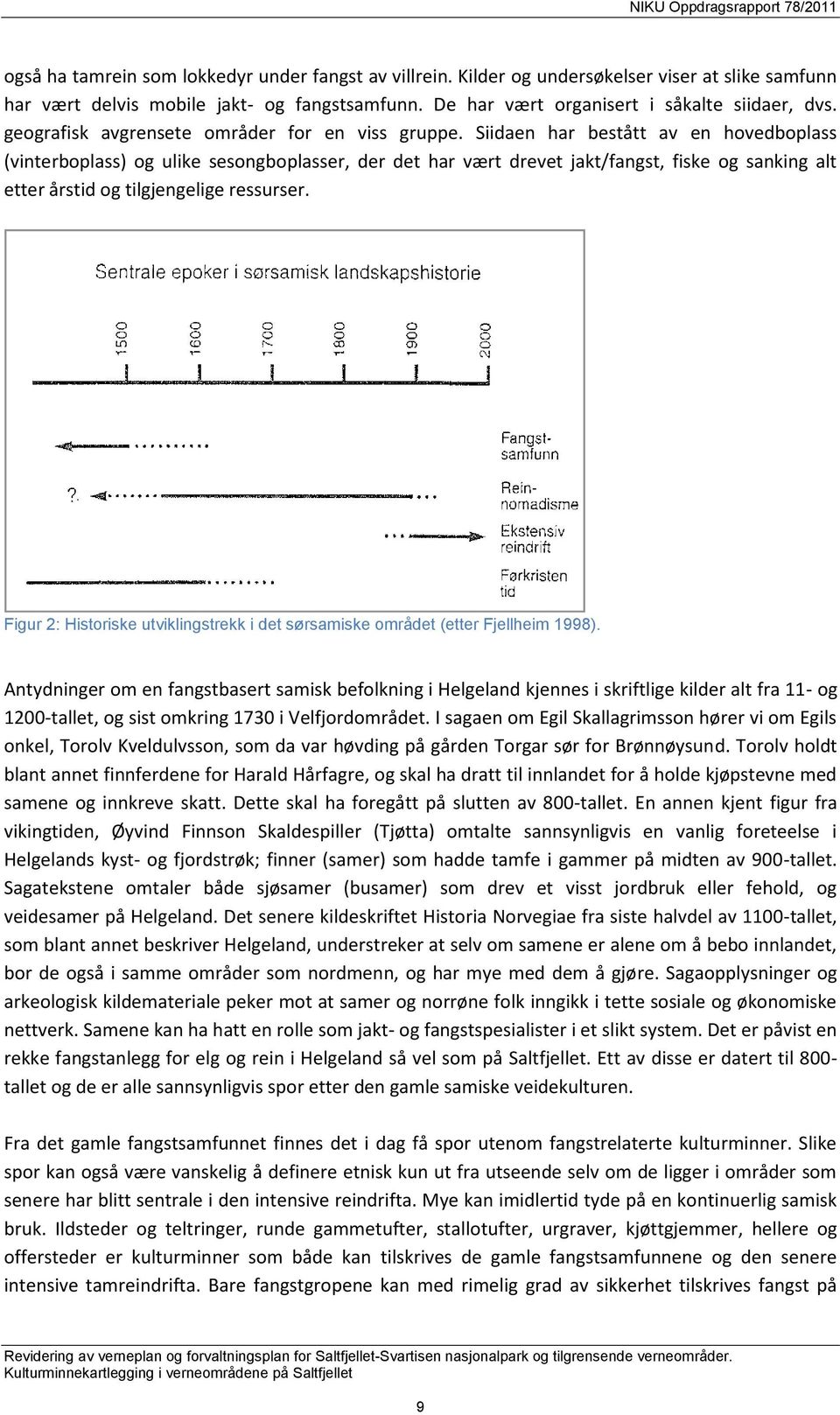 Siidaen har bestått av en hovedboplass (vinterboplass) og ulike sesongboplasser, der det har vært drevet jakt/fangst, fiske og sanking alt etter årstid og tilgjengelige ressurser.