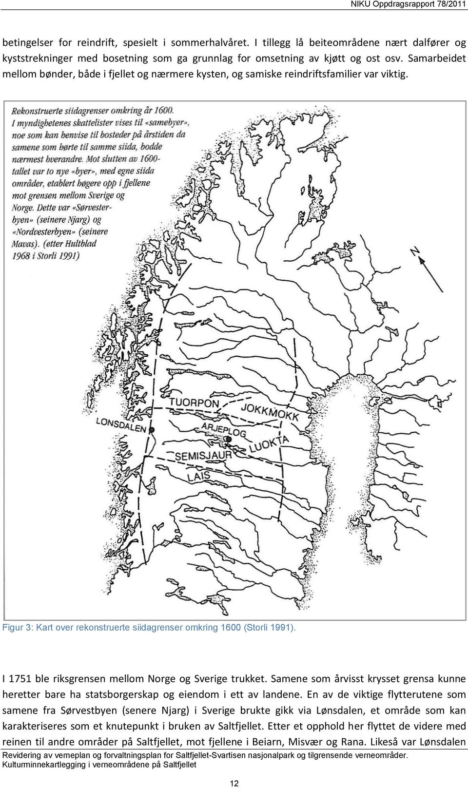 I 1751 ble riksgrensen mellom Norge og Sverige trukket. Samene som årvisst krysset grensa kunne heretter bare ha statsborgerskap og eiendom i ett av landene.