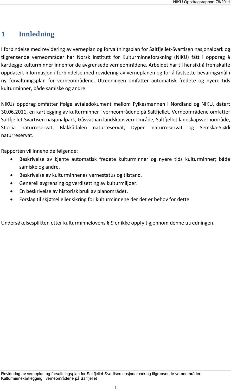 Arbeidet har til hensikt å fremskaffe oppdatert informasjon i forbindelse med revidering av verneplanen og for å fastsette bevaringsmål i ny forvaltningsplan for verneområdene.