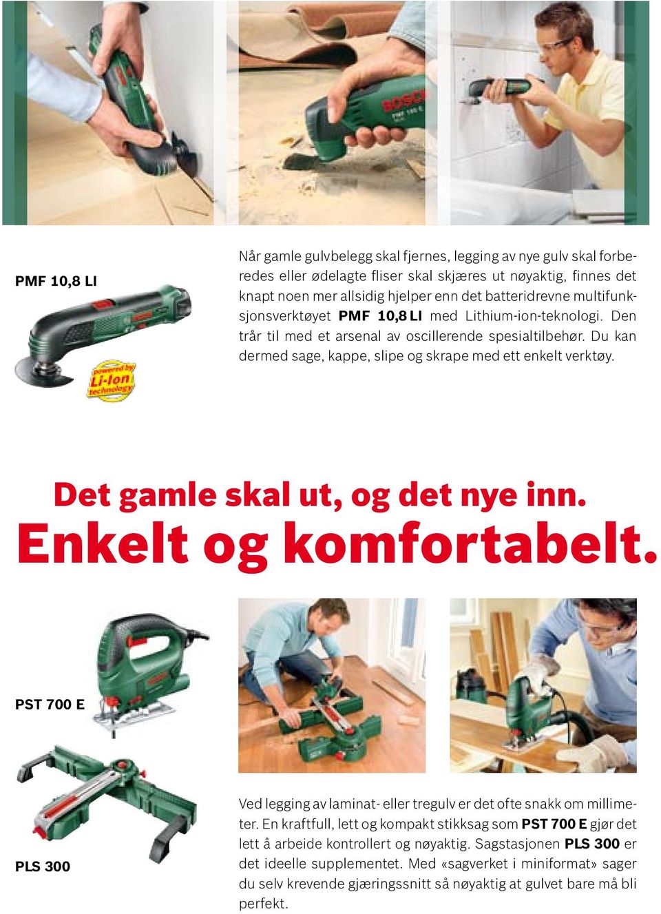 Det gamle skal ut, og det nye inn. Enkelt og komfortabelt. PST 700 E PLS 300 Ved legging av laminat- eller tregulv er det ofte snakk om millimeter.