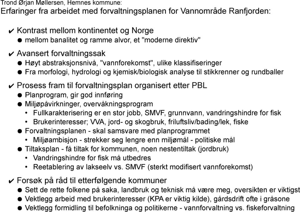 forvaltningsplan organisert etter PBL Planprogram, gir god innføring Miljøpåvirkninger, overvåkningsprogram Fullkarakterisering er en stor jobb, SMVF, grunnvann, vandringshindre for fisk