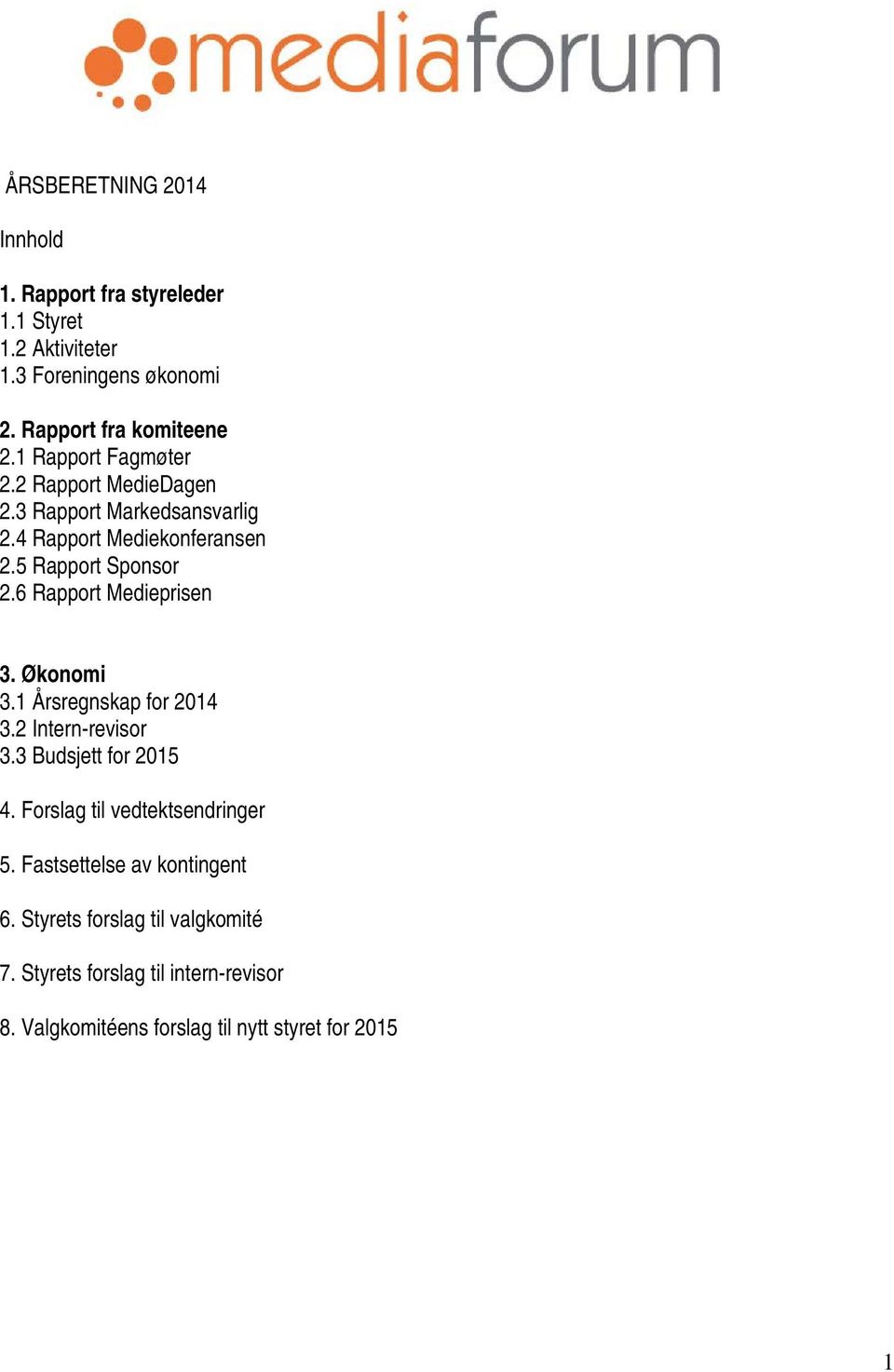6 Rapport Medieprisen 3. Økonomi 3.1 Årsregnskap for 2014 3.2 Intern-revisor 3.3 Budsjett for 2015 4. Forslag til vedtektsendringer 5.