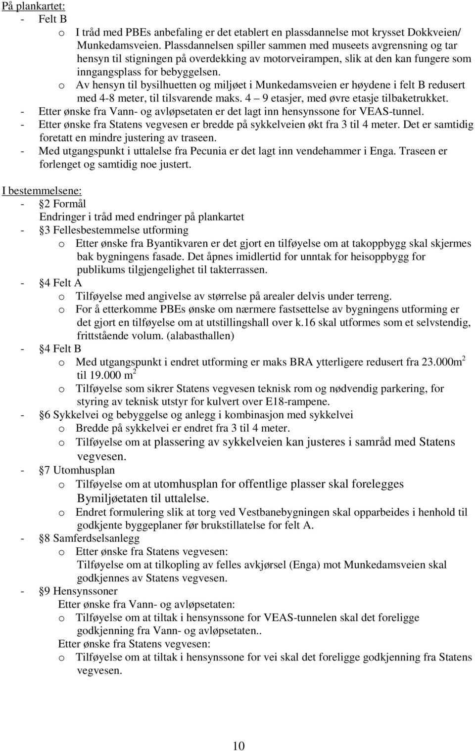 o Av hensyn til bysilhuetten og miljøet i Munkedamsveien er høydene i felt B redusert med 4-8 meter, til tilsvarende maks. 4 9 etasjer, med øvre etasje tilbaketrukket.