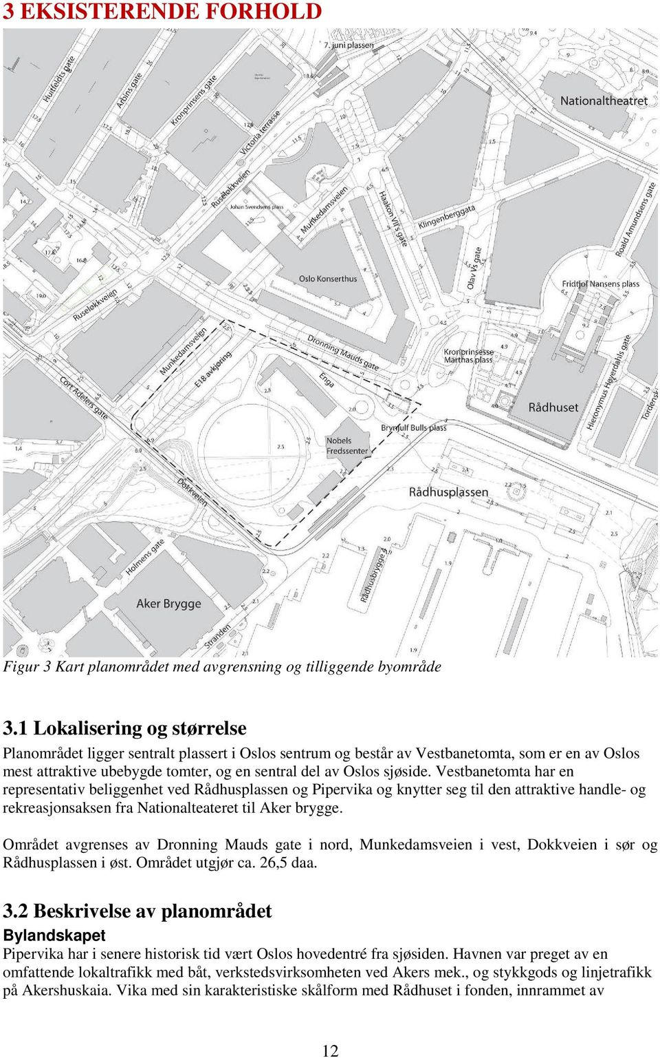 Vestbanetomta har en representativ beliggenhet ved Rådhusplassen og Pipervika og knytter seg til den attraktive handle- og rekreasjonsaksen fra Nationalteateret til Aker brygge.