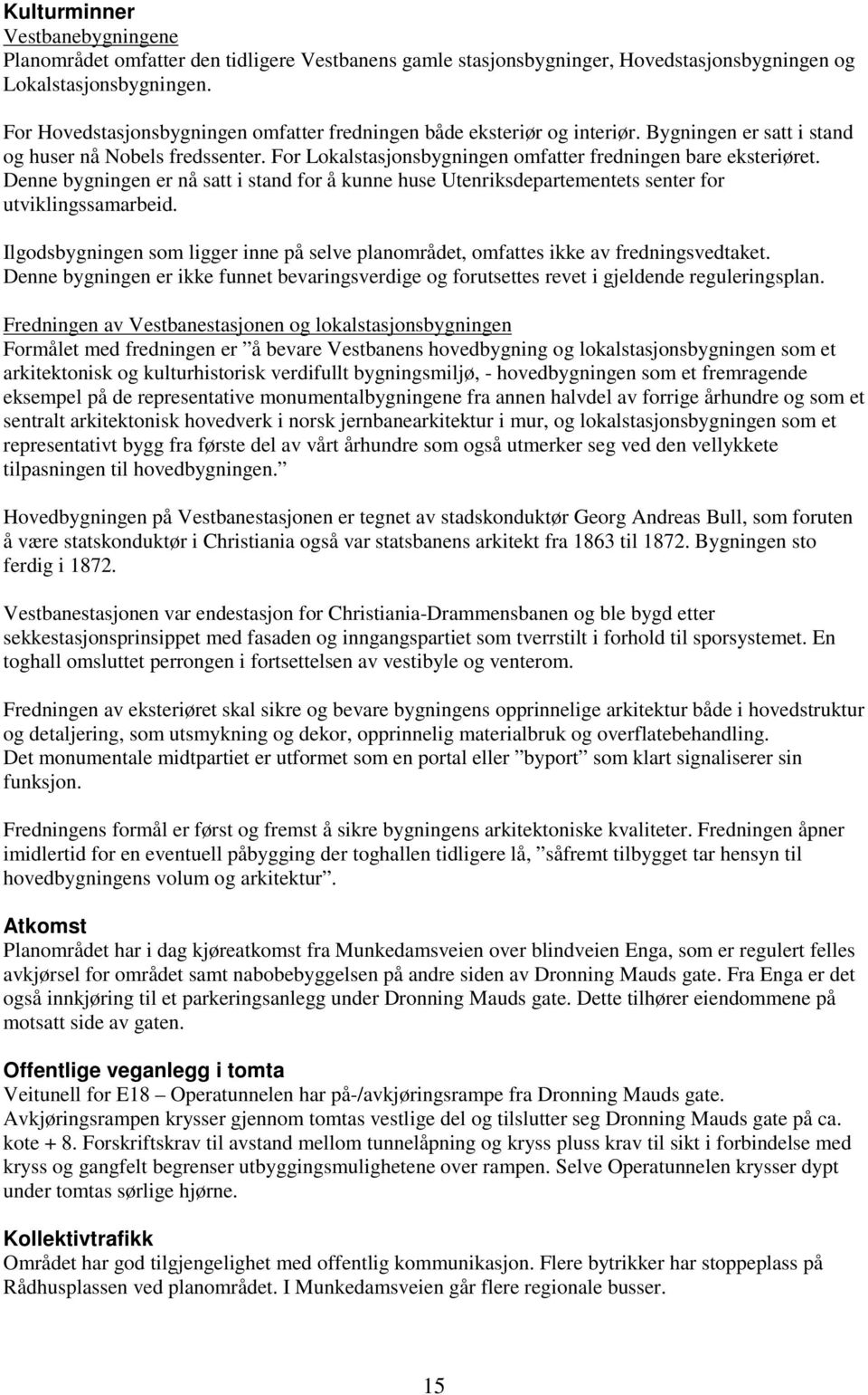 Denne bygningen er nå satt i stand for å kunne huse Utenriksdepartementets senter for utviklingssamarbeid. Ilgodsbygningen som ligger inne på selve planområdet, omfattes ikke av fredningsvedtaket.