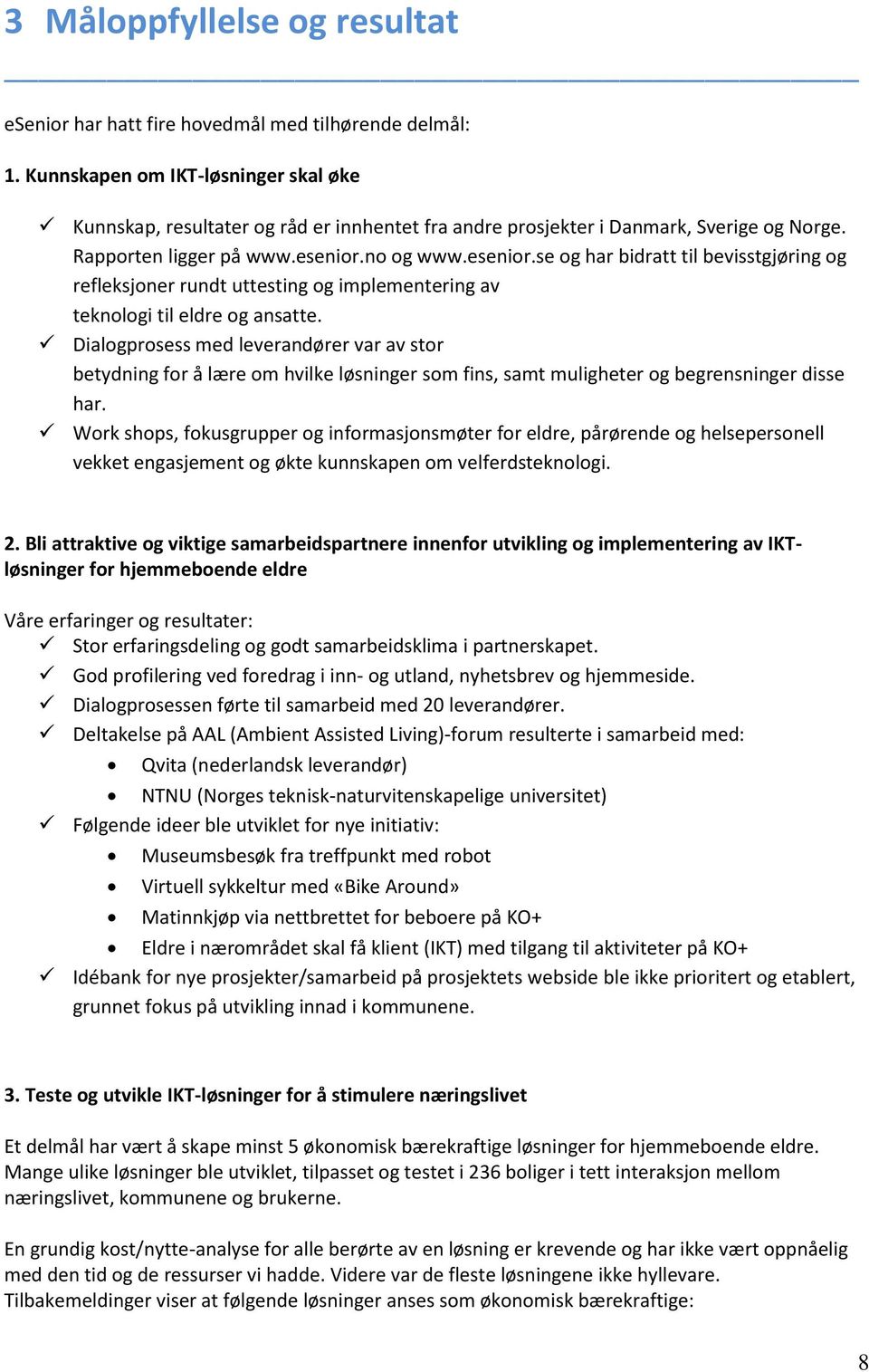 no og www.esenior.se og har bidratt til bevisstgjøring og refleksjoner rundt uttesting og implementering av teknologi til eldre og ansatte.