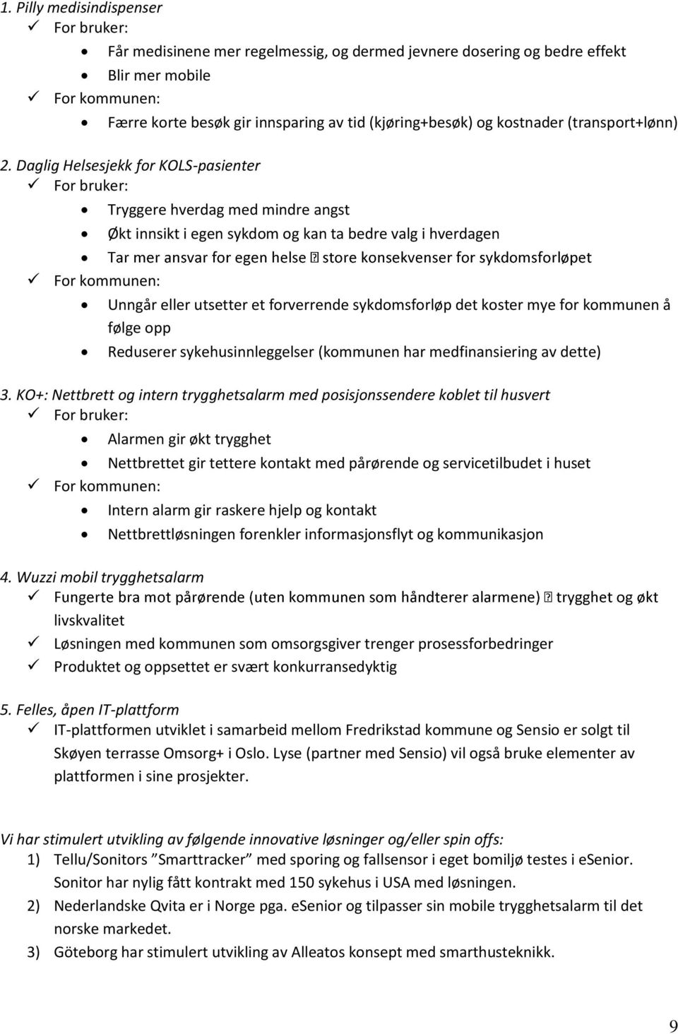 Daglig Helsesjekk for KOLS-pasienter For bruker: For kommunen: Tryggere hverdag med mindre angst Økt innsikt i egen sykdom og kan ta bedre valg i hverdagen Unngår eller utsetter et forverrende