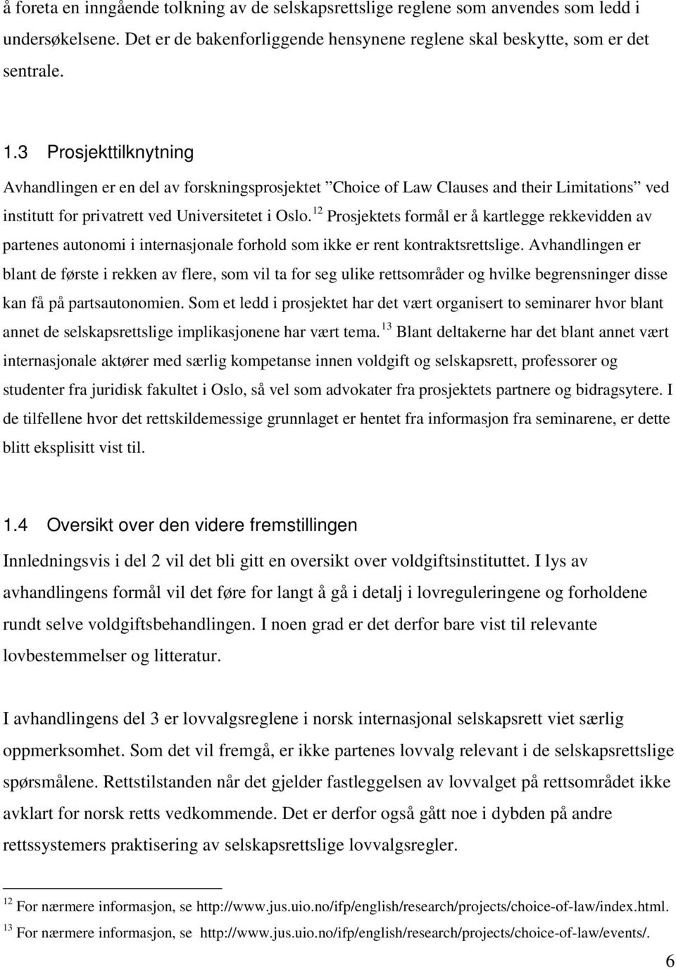 12 Prosjektets formål er å kartlegge rekkevidden av partenes autonomi i internasjonale forhold som ikke er rent kontraktsrettslige.