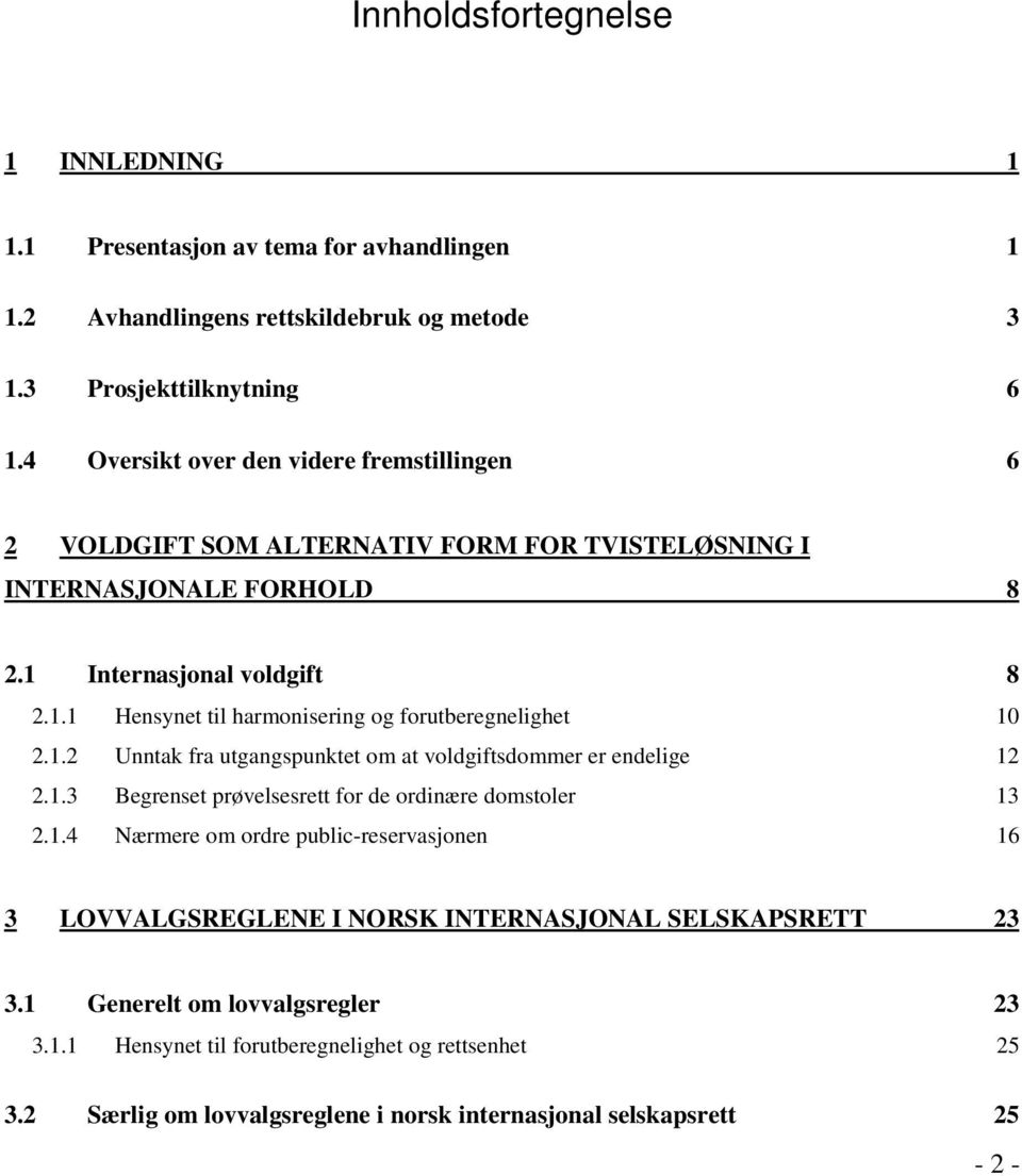 1.2 Unntak fra utgangspunktet om at voldgiftsdommer er endelige 12 2.1.3 Begrenset prøvelsesrett for de ordinære domstoler 13 2.1.4 Nærmere om ordre public-reservasjonen 16 3 LOVVALGSREGLENE I NORSK INTERNASJONAL SELSKAPSRETT 23 3.