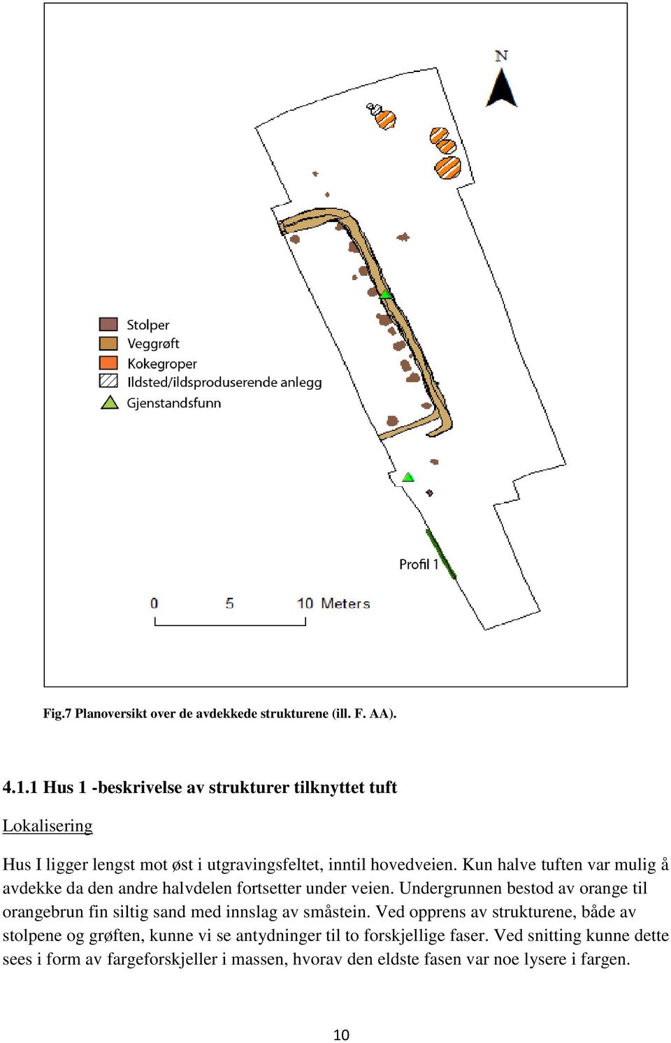 Kun halve tuften var mulig å avdekke da den andre halvdelen fortsetter under veien.