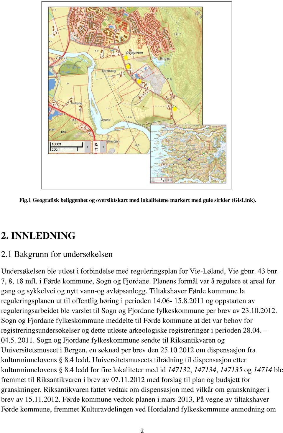 Planens formål var å regulere et areal for gang og sykkelvei og nytt vann-og avløpsanlegg. Tiltakshaver Førde kommune la reguleringsplanen ut til offentlig høring i perioden 14.06-15.8.