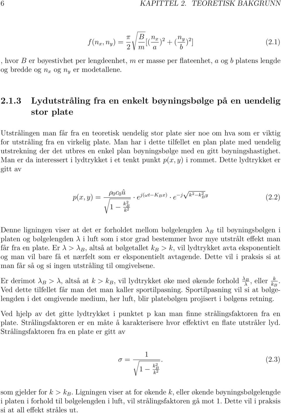 Man har i dette tilfellet en plan plate med uendelig utstrekning der det utbres en enkel plan bøyningsbølge med en gitt bøyningshastighet.