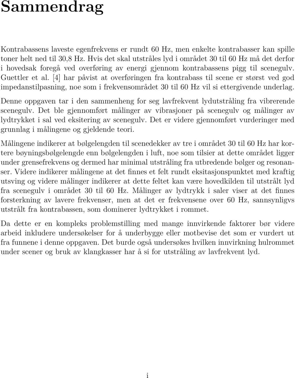 [4] har påvist at overføringen fra kontrabass til scene er størst ved god impedanstilpasning, noe som i frekvensområdet 30 til 60 Hz vil si ettergivende underlag.