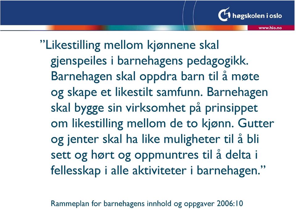 Barnehagen skal bygge sin virksomhet på prinsippet om likestilling mellom de to kjønn.