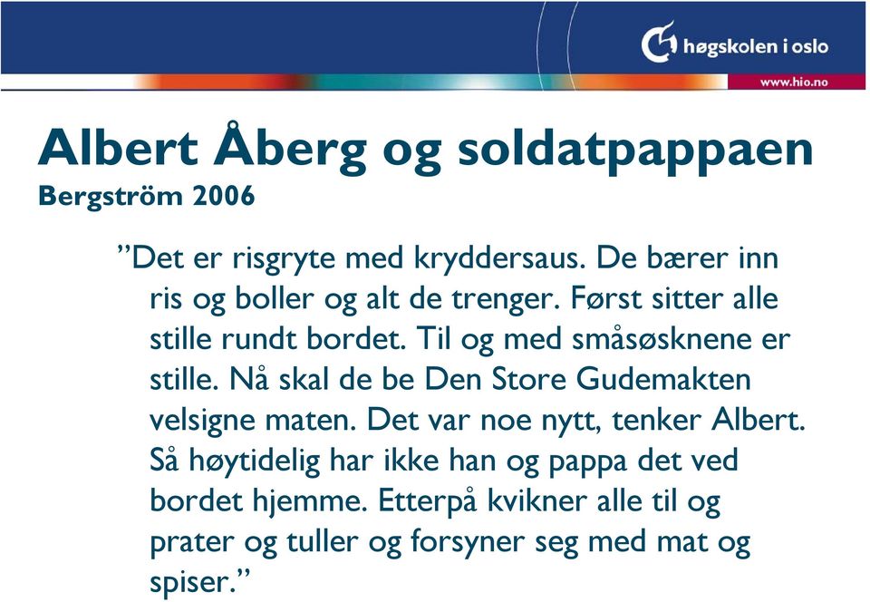 Til og med småsøsknene er stille. Nå skal de be Den Store Gudemakten velsigne maten.