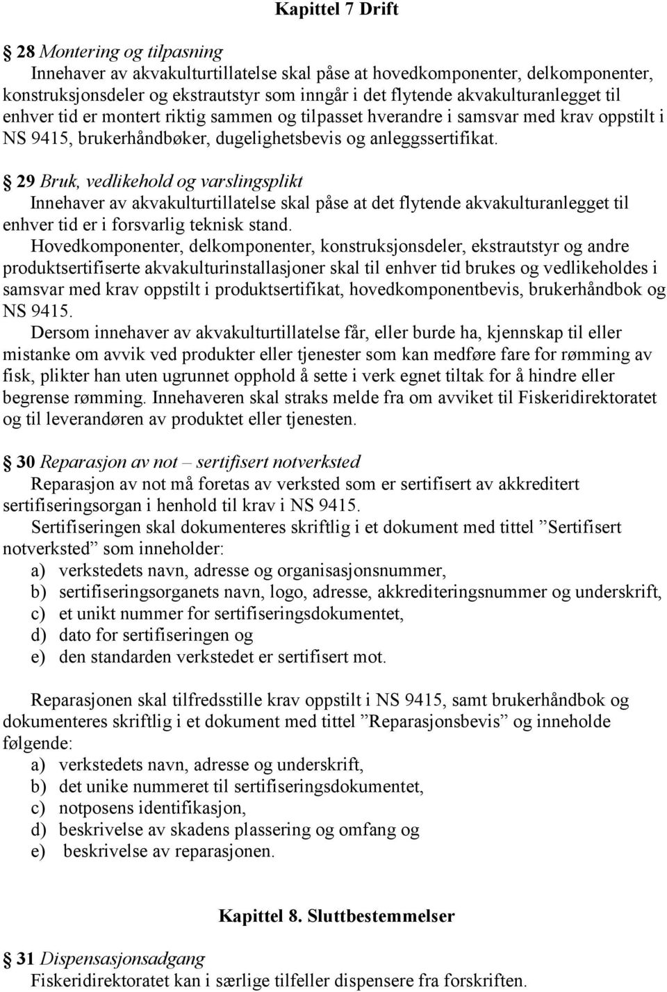 29 Bruk, vedlikehold og varslingsplikt Innehaver av akvakulturtillatelse skal påse at det flytende akvakulturanlegget til enhver tid er i forsvarlig teknisk stand.