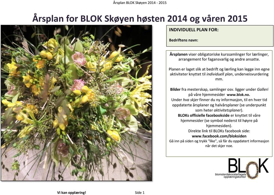 ligger under Galleri på våre hjemmesider www.blok.no. Under hva skjer finner du ny informasjon, til en hver tid oppdaterte årsplaner og halvårsplaner (se underpunkt som heter aktivitetsplaner).