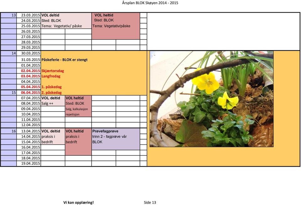 påskedag 07.04.2015 VOL deltid VOL heltid 08.04.2015 Salg ++ Sted: BLOK 09.04.2015 Salg, kalkulasjon 10.04.2015 repetisjon 11.04.2015 12.04.2015 16 13.04.2015 VOL deltid VOL heltid Prøvefagprøve 14.