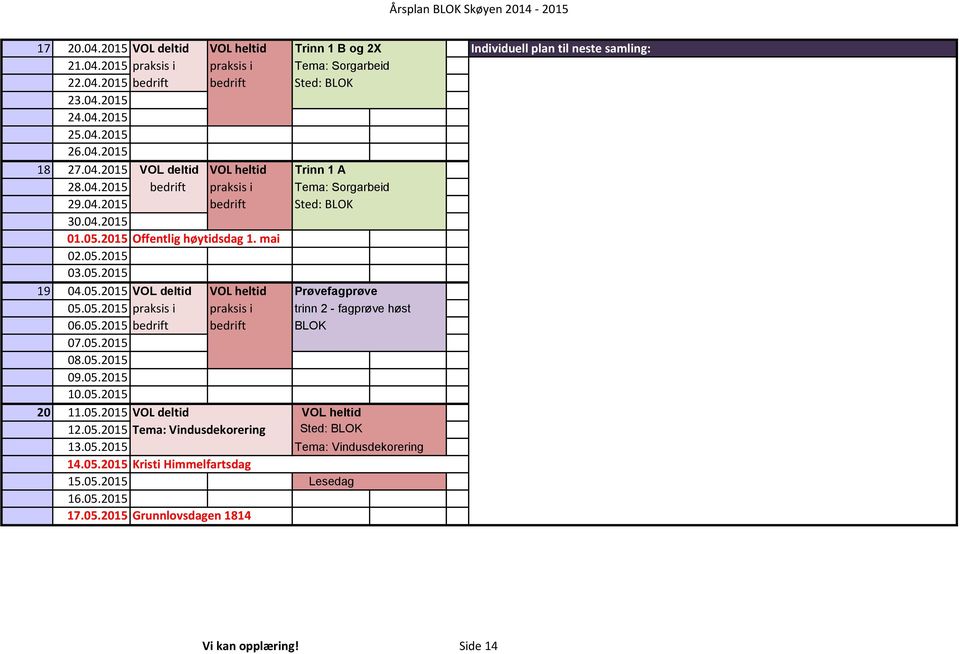 05.2015 19 04.05.2015 VOL deltid VOL heltid Prøvefagprøve 05.05.2015 praksis i praksis i trinn 2 - fagprøve høst 06.05.2015 bedrift bedrift BLOK 07.05.2015 08.05.2015 09.05.2015 10.05.2015 20 11.05.2015 VOL deltid VOL heltid 12.