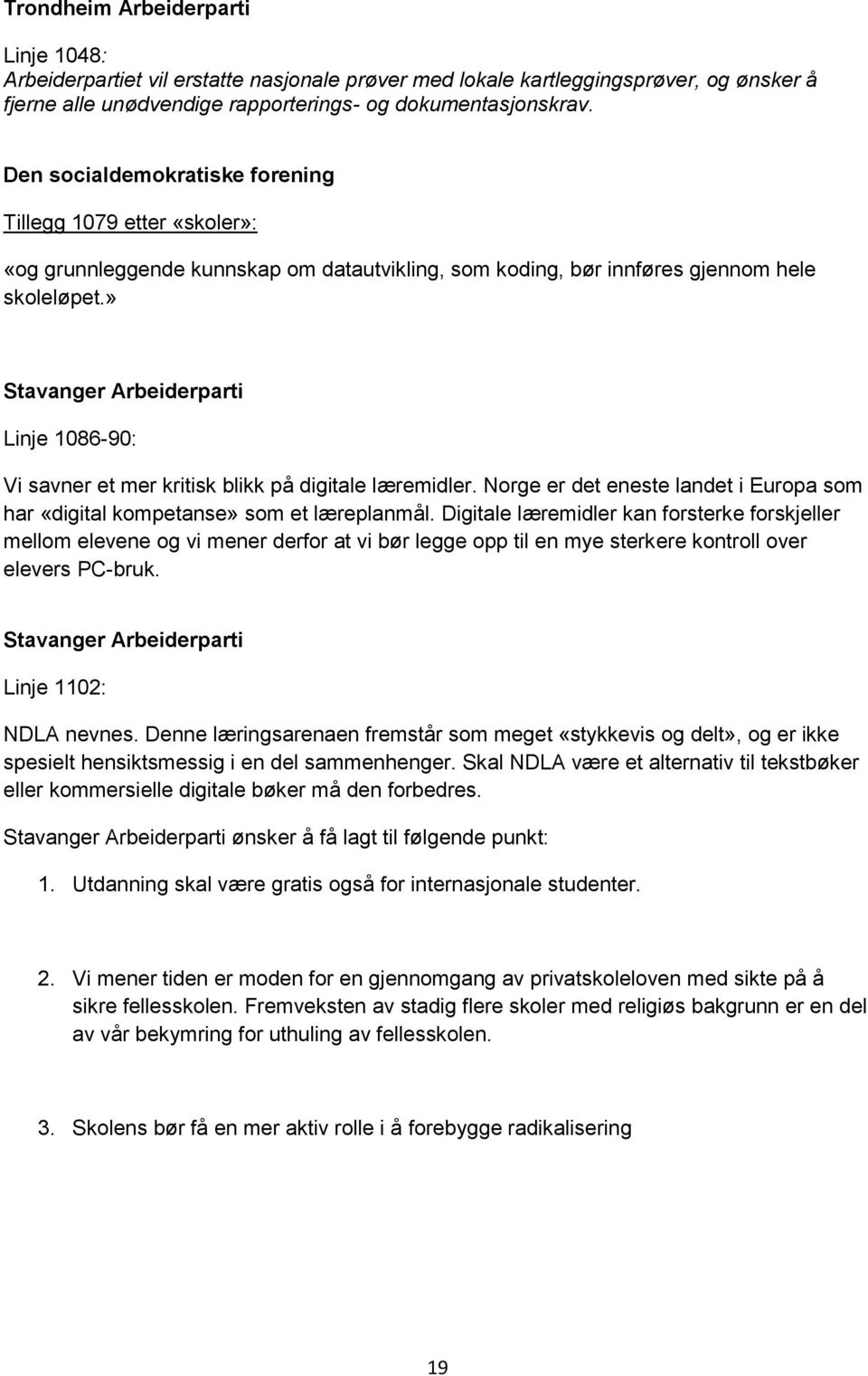 » Stavanger Arbeiderparti Linje 1086-90: Vi savner et mer kritisk blikk på digitale læremidler. Norge er det eneste landet i Europa som har «digital kompetanse» som et læreplanmål.