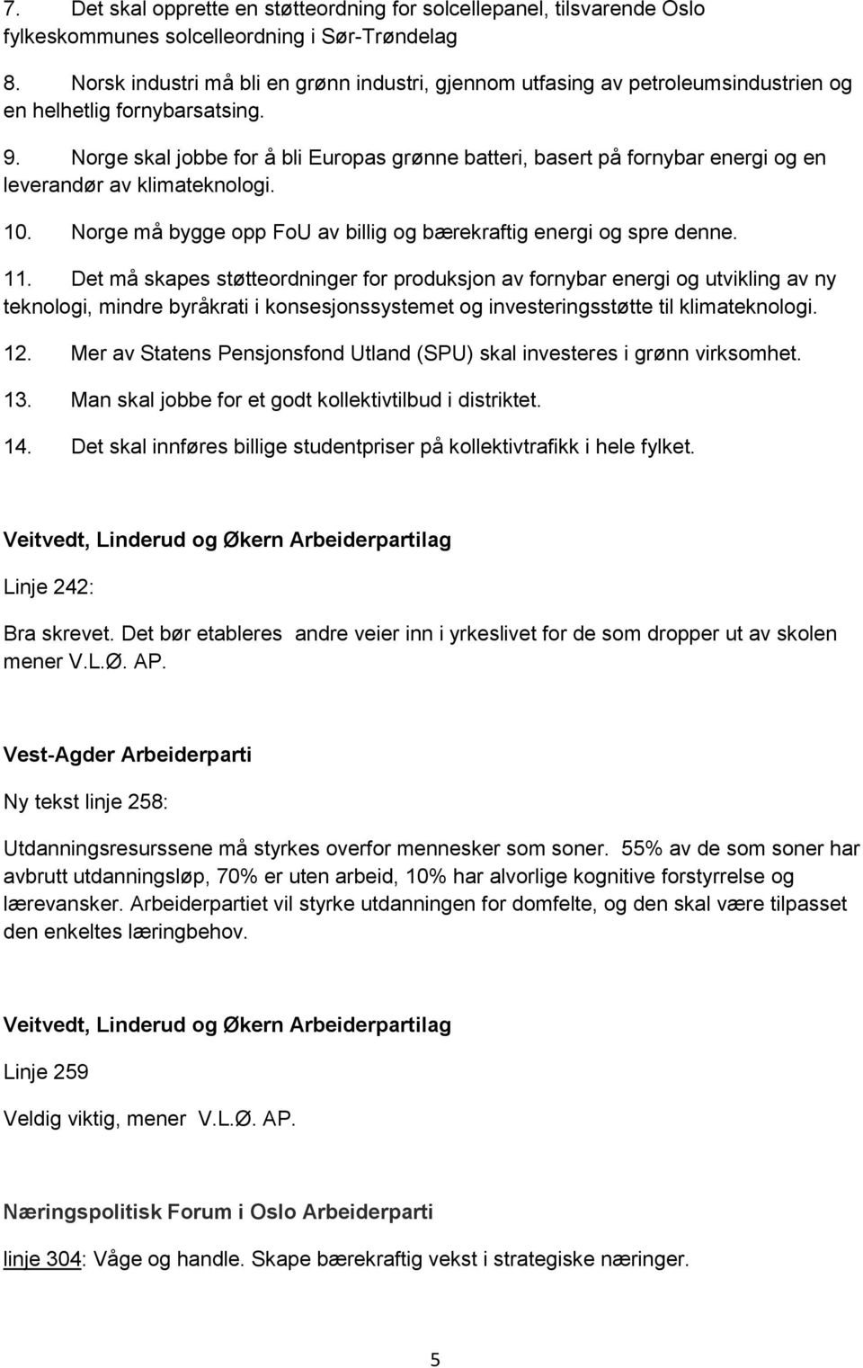 Norge skal jobbe for å bli Europas grønne batteri, basert på fornybar energi og en leverandør av klimateknologi. 10. Norge må bygge opp FoU av billig og bærekraftig energi og spre denne. 11.