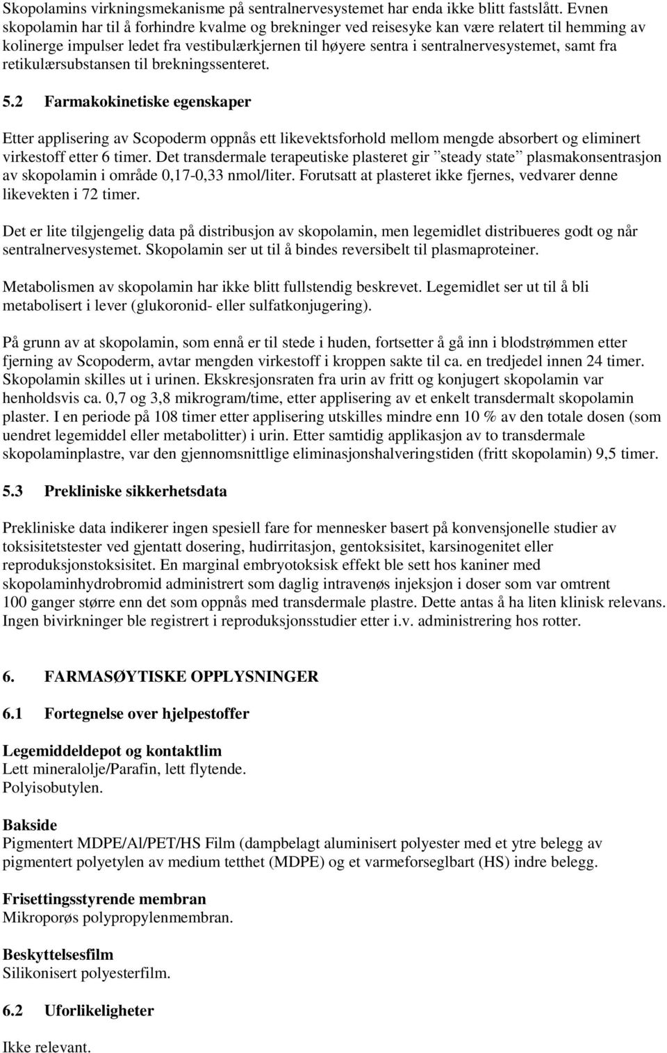 fra retikulærsubstansen til brekningssenteret. 5.2 Farmakokinetiske egenskaper Etter applisering av Scopoderm oppnås ett likevektsforhold mellom mengde absorbert og eliminert virkestoff etter 6 timer.